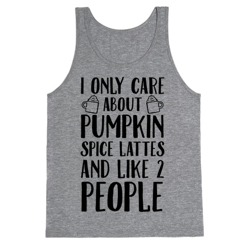 I Only Care About Pumpkin Spice Lattes And Like 2 People Tank Top