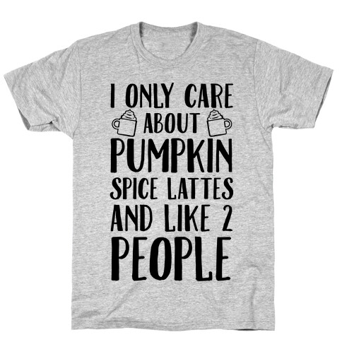 I Only Care About Pumpkin Spice Lattes And Like 2 People T-Shirt