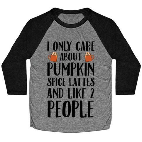 I Only Care About Pumpkin Spice Lattes And Like 2 People Baseball Tee