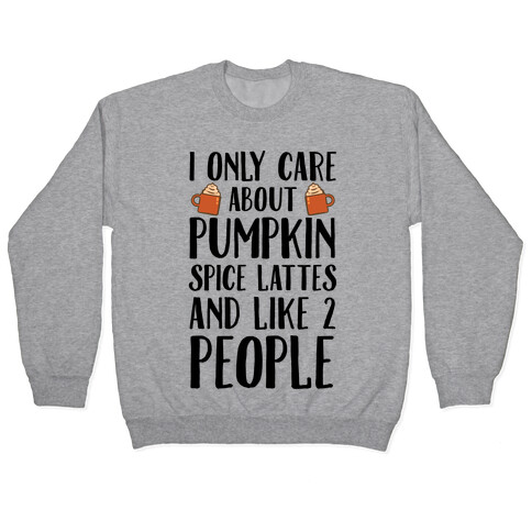 I Only Care About Pumpkin Spice Lattes And Like 2 People Pullover