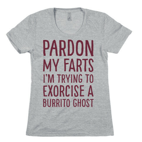 Pardon My Farts I'm Trying to Exorcise a Burrito Ghost Womens T-Shirt