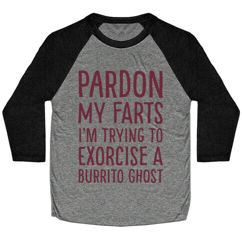 Pardon My Farts I'm Trying to Exorcise a Burrito Ghost Baseball Tee