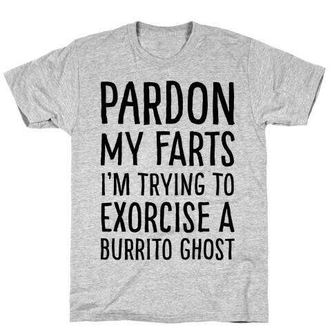 Pardon My Farts I'm Trying to Exorcise a Burrito Ghost T-Shirt