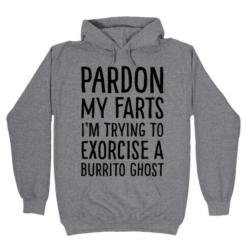 Pardon My Farts I'm Trying to Exorcise a Burrito Ghost Hooded Sweatshirt