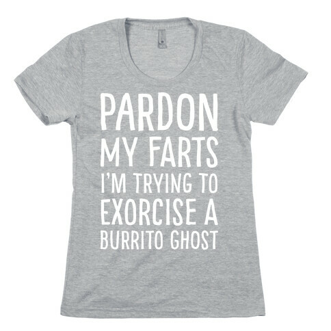Pardon My Farts I'm Trying to Exorcise a Burrito Ghost Womens T-Shirt