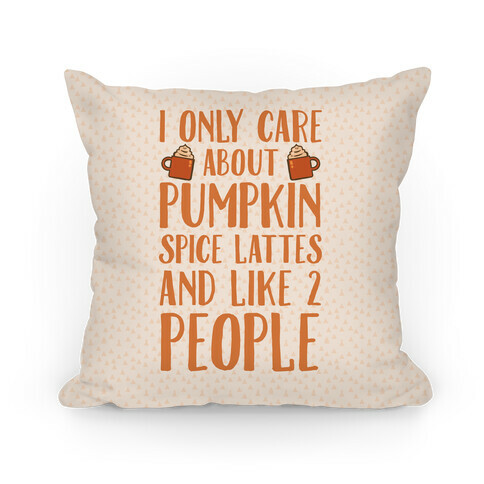 I Only Care About Pumpkin Spice Lattes And Like 2 People Pillow