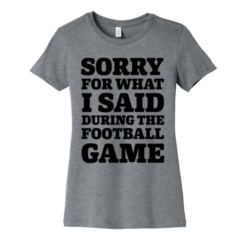 Sorry For What I Said During The Football Game Womens T-Shirt