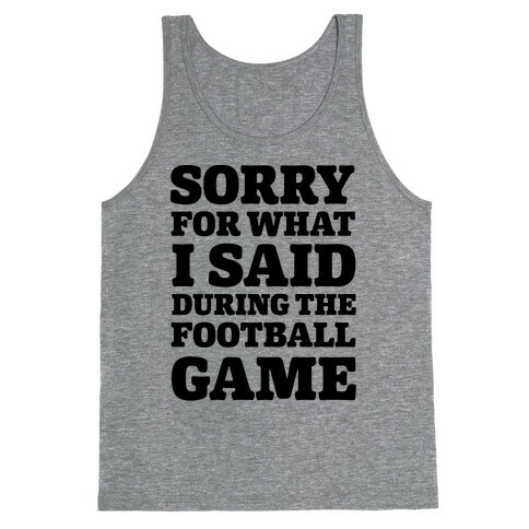 Sorry For What I Said During The Football Game Tank Top