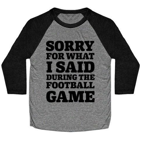 Sorry For What I Said During The Football Game Baseball Tee