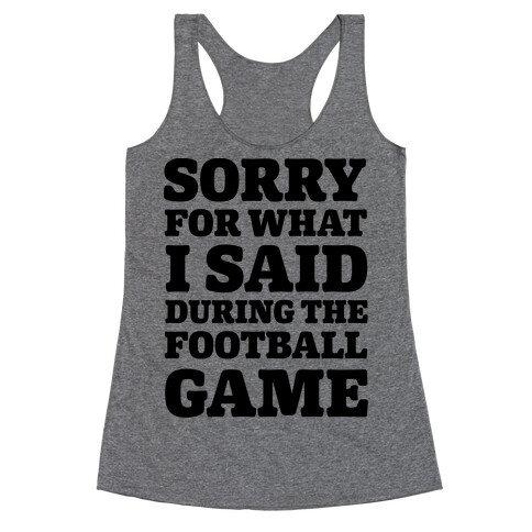 Sorry For What I Said During The Football Game Racerback Tank Top