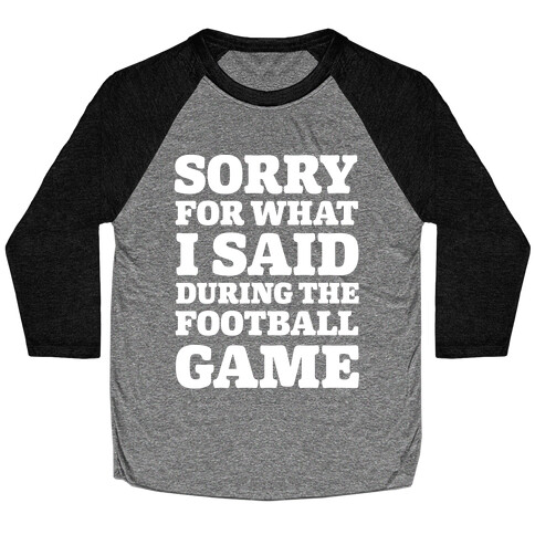 Sorry For What I Said During The Football Game Baseball Tee