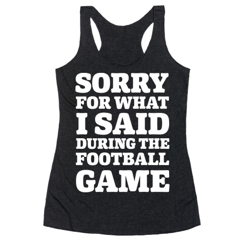 Sorry For What I Said During The Football Game Racerback Tank Top
