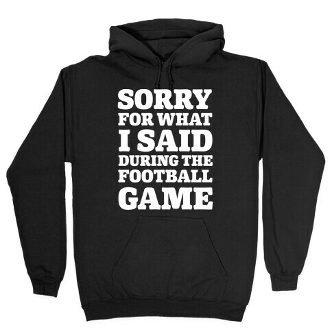 Sorry For What I Said During The Football Game Hooded Sweatshirt
