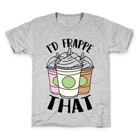 I'd Frappe That Kids T-Shirt