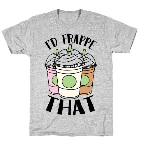 I'd Frappe That T-Shirt