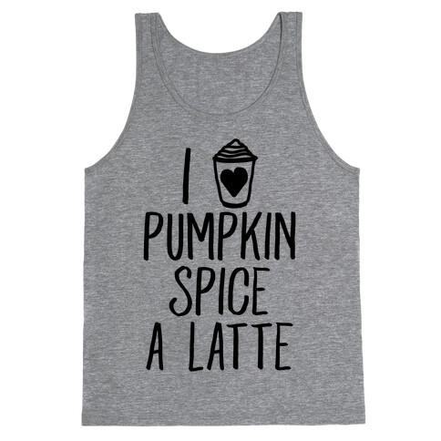 I Love Pumpkin Spice A Latte Tank Top