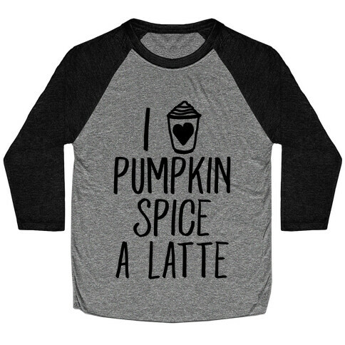 I Love Pumpkin Spice A Latte Baseball Tee