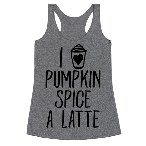 I Love Pumpkin Spice A Latte Racerback Tank Top