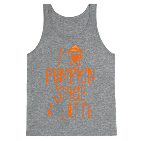 I Love Pumpkin Spice A Latte Tank Top