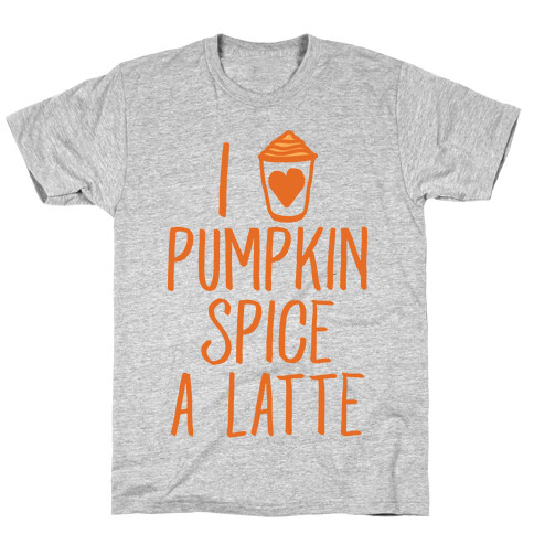 I Love Pumpkin Spice A Latte T-Shirt
