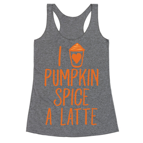 I Love Pumpkin Spice A Latte Racerback Tank Top