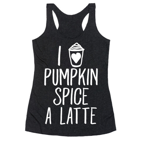 I Love Pumpkin Spice A Latte Racerback Tank Top