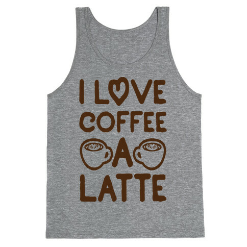 I Love Coffee A Latte Tank Top