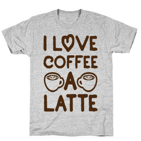 I Love Coffee A Latte T-Shirt