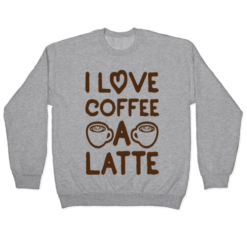 I Love Coffee A Latte Pullover