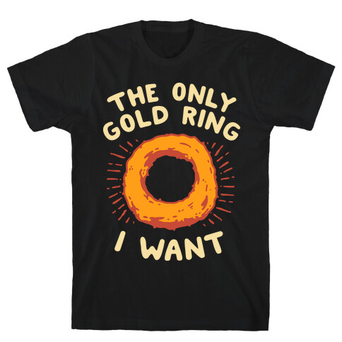 The Only Gold Ring I Want T-Shirt