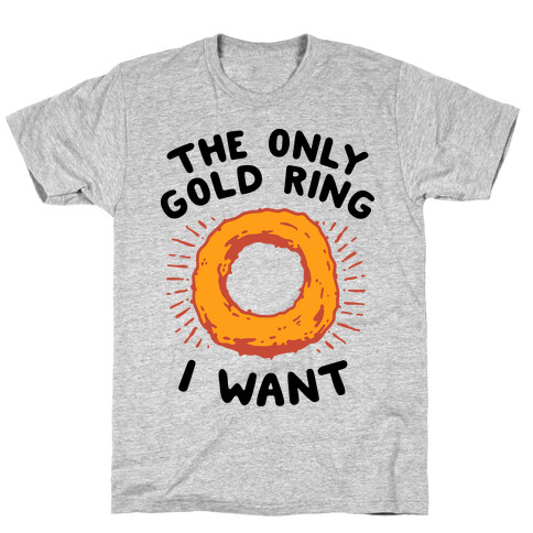 The Only Gold Ring I Want T-Shirt