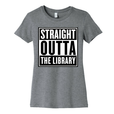 Straight Outta the Library Womens T-Shirt