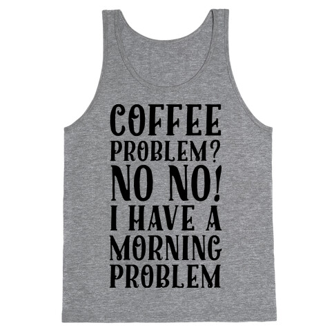 Coffee Problem? No No! I Have a Morning Problem Tank Top