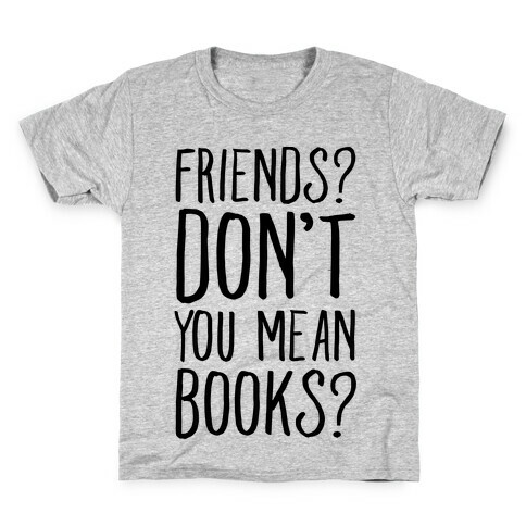 Friends? Don't You Mean Books? Kids T-Shirt