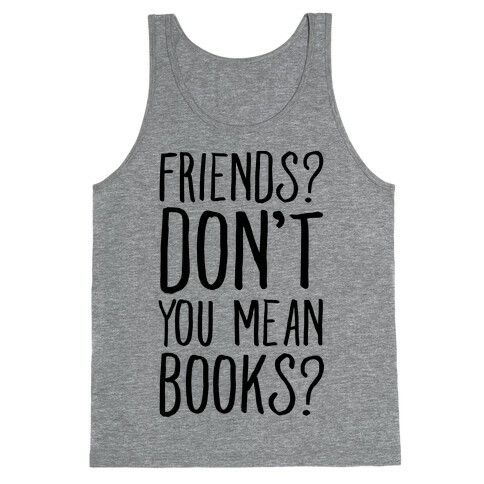 Friends? Don't You Mean Books? Tank Top