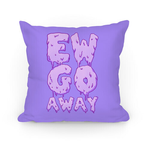 Ew Go Away Pillow