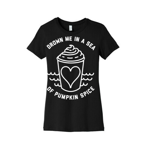 Drown Me In A Sea Of Pumpkin Spice Womens T-Shirt