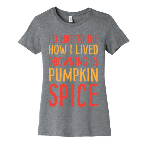 I'd Like To Die How I Lived Drowning In Pumpkin Spice Womens T-Shirt