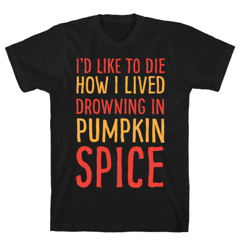 I'd Like To Die How I Lived Drowning In Pumpkin Spice T-Shirt