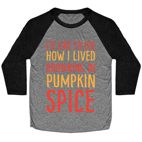 I'd Like To Die How I Lived Drowning In Pumpkin Spice Baseball Tee