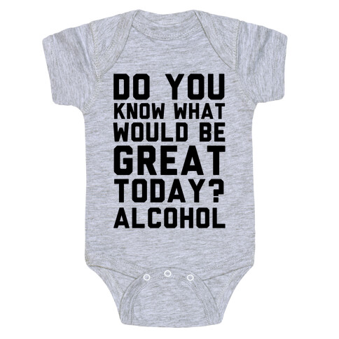 Do You Know What Would Be Great Today? Alcohol Baby One-Piece