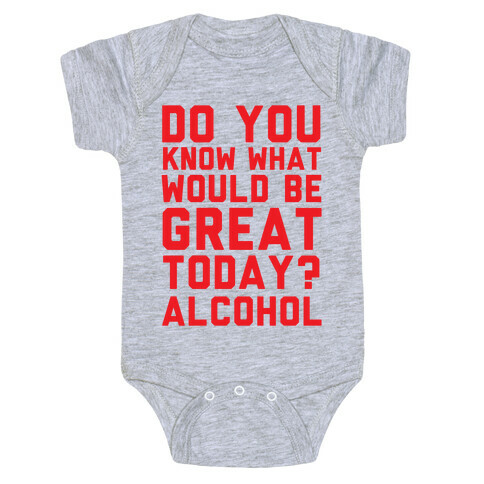 Do You Know What Would Be Great Today? Alcohol Baby One-Piece