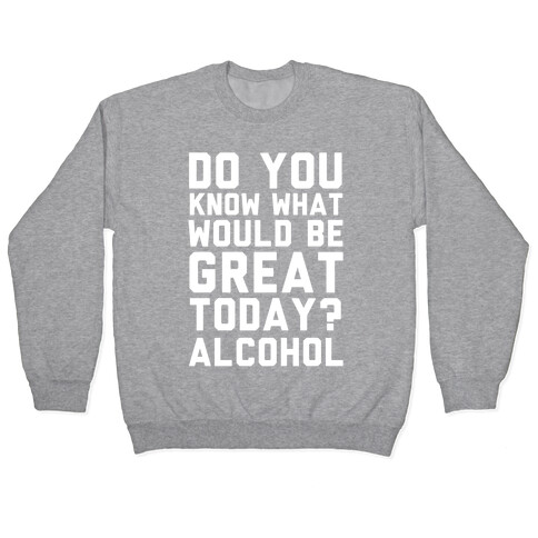 Do You Know What Would Be Great Today? Alcohol Pullover