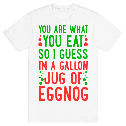 You Are What You Eat So I Guess That Means I'm a Gallon Jug of Eggnog T-Shirt
