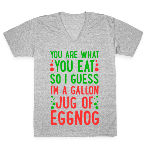 You Are What You Eat So I Guess That Means I'm a Gallon Jug of Eggnog V-Neck Tee Shirt