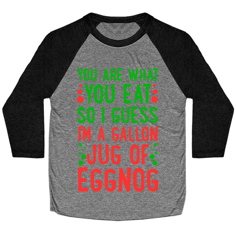 You Are What You Eat So I Guess That Means I'm a Gallon Jug of Eggnog Baseball Tee