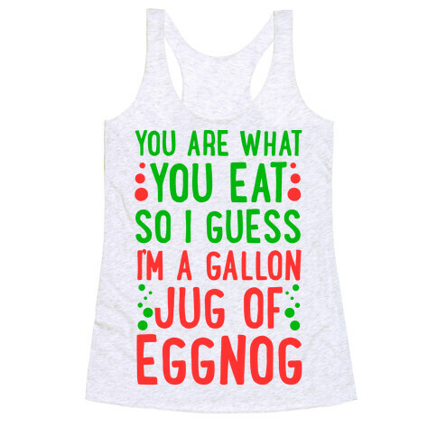 You Are What You Eat So I Guess That Means I'm a Gallon Jug of Eggnog Racerback Tank Top