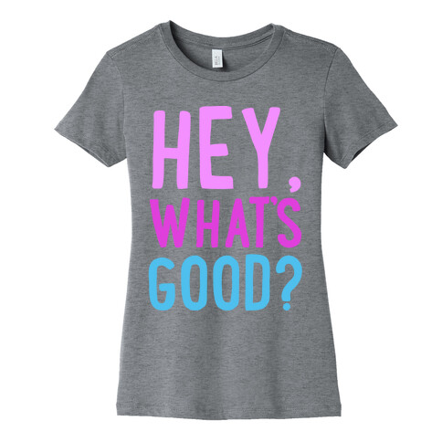 Hey, What's Good? Womens T-Shirt