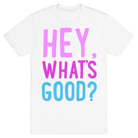 Hey, What's Good? T-Shirt