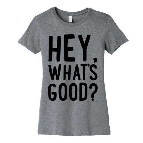 Hey, What's Good? Womens T-Shirt